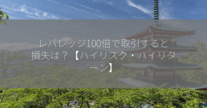 レバレッジ100倍で取引すると損失は？【ハイリスク・ハイリターン】