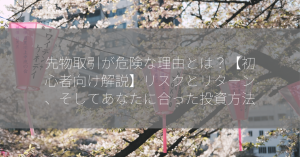 先物取引が危険な理由とは？【初心者向け解説】リスクとリターン、そしてあなたに合った投資方法