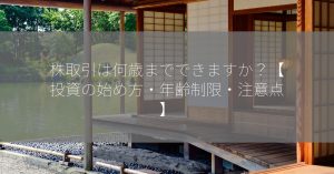 株取引は何歳までできますか？【投資の始め方・年齢制限・注意点】